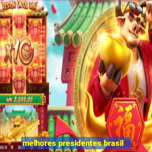 melhores presidentes brasil